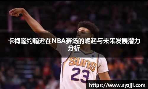 卡梅隆约翰逊在NBA赛场的崛起与未来发展潜力分析