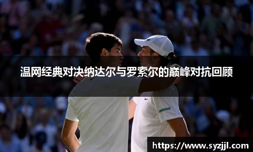 温网经典对决纳达尔与罗索尔的巅峰对抗回顾